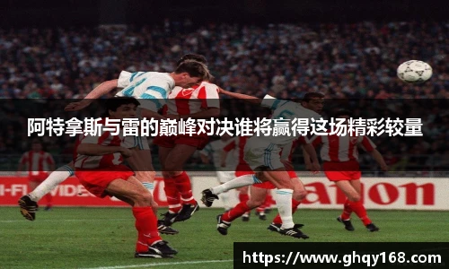 阿特拿斯与雷的巅峰对决谁将赢得这场精彩较量